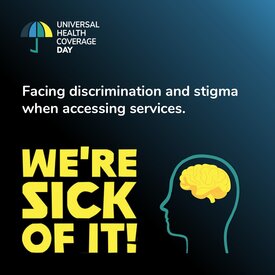 Graphic with the UHC Day logo, a mental health icon, and the following text: Facing discrimination and stigma when accessign services. We're sick of it!